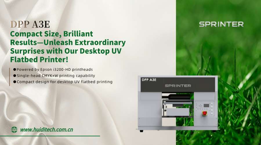 Discover the New Era in UV Desktop Printing with HUIDI's SPRINTER DPP A3E