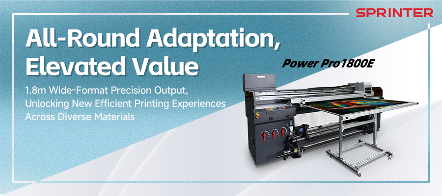 All-Round 1.8m UV Printing | SPRINTER Power Pro1800E